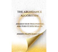 THE ABUNDANCE ALGORITHM: AWAKEN YOUR TRUE PURPOSE AND TURN IT INTO WEALTH