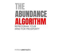 THE ABUNDANCE ALGORITHM: REPROGRAM YOUR MIND FOR PROSPERITY, PURPOSE & LASTIC SUCCESS