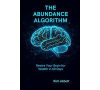The Abundance Algorithm: Rewire Your Brain for Wealth in 60 Days (THE HONEST WEALTH SERIES)