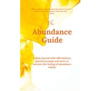 The Abundance Guide - A daily journal with affirmations, journal prompts and guided tools to help activate the energy of abundance within you
