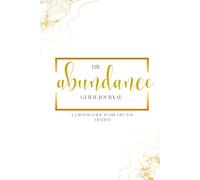 The Abundance Guide Journal: A 2 Month Guide to the Life you deserve
