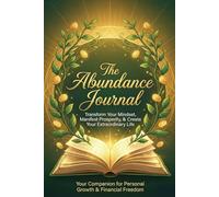 The Abundance Journal: Cultivate a Growth Mindset for Financial Freedom, Happiness, and Personal Success