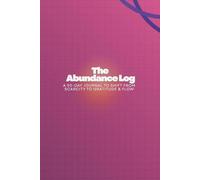 The Abundance Log: A 90-Day Journal to Shift from Scarcity to Gratitude & Flow