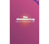 The Abundance Log: A 90-Day Journal to Shift from Scarcity to Gratitude & Flow