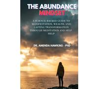 The Abundance Mindset: A Science-Backed Guide to Manifestation, Wealth, and Lasting Transformation Through Meditation and Self-Help