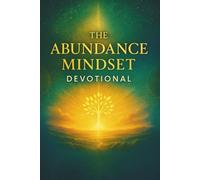 The Abundance Mindset Devotional: Cultivate Gratitude, Appreciation, and Daily Practices for Attracting Abundance