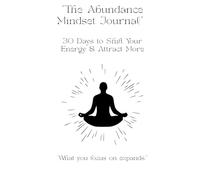 The Abundance Mindset Journal: 30 Days to Shift Your Energy & Attract More
