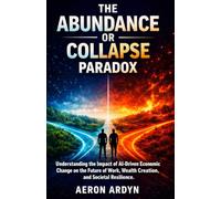 The Abundance or Collapse Paradox: Understanding the Impact of AI-Driven Economic Change on the Future of Work, Wealth Creation, and Societal Resilience