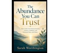 The Abundance You Can Trust: How to Move from Financial Anxiety to Peace, Confidence, and Emotional Safety with Money