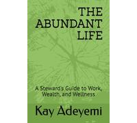 The Abundant Life: A Steward's Guide to Work, Wealth, and Wellness