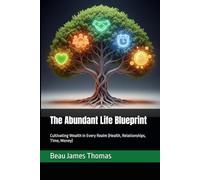 The Abundant Life Blueprint: Cultivating Wealth in Every Realm (Health, Relationships, Time, Money)