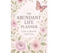 The Abundant Life Planner a year to flourish, a life to love.