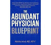 The Abundant Physician Blueprint: How I Used BHRT to Attract More Patients, Make a More Significant Impact, and Build a Thriving Independent Practice...and You Can, Too