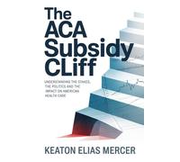 The ACA Subsidy Cliff: Understanding the Stakes, the Politics and the Impact on American Health Care