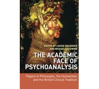 The Academic Face of Psychoanalysis: Papers in Philosophy, the Humanities, and the British Clinical Tradition