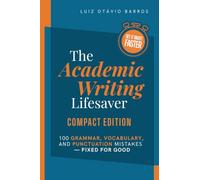 The Academic Writing Lifesaver - Compact Edition: 100 Grammar, Vocabulary, and Punctuation Mistakes - Fixed for Good (Academic English Unlocked)