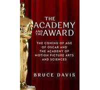 The Academy and the Award: The Coming of Age of Oscar and the Academy of Motion Picture Arts and Sciences
