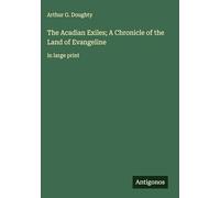 The Acadian Exiles; A Chronicle of the Land of Evangeline: in large print