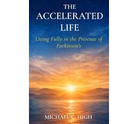 The Accelerated Life: Living Fully in the Presence of Parkinson's