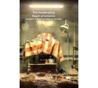 THE ACCELERATING DEATH OF AMERICA: Systems Failure in a Nation Divided
