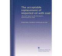 The acceptable replacement of imported oil with coal: The staff report to the President's Commission on Coal