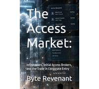 The Access Market:: Infostealers, Initial Access Brokers, and the Trade in Corporate Entry (The coercion stack series)