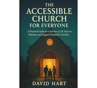 The Accessible Church for Everyone: A Practical Guide for Churches of All Sizes to Welcome and Support Disability Families