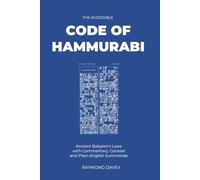 The Accessible Code Of Hammurabi: Ancient Babylon's Laws with Commentary, Context and Plain English Summaries (The Accessible Classics: Modernized with Commentary)