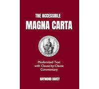 The Accessible Magna Carta: Modernized Text with Clause-by-Clause Commentary (The Accessible Classics: Modernized with Commentary)