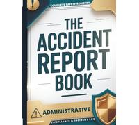 The Accident Report Book: Complete Safety Registry: All-In-One Administrative Compliance & Incident Log