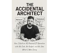 The Accidental Architect: How I Built an AI-Powered IT Operation with No Code, No Budget, and No Idea What I Was Doing