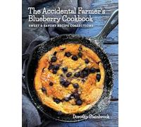 The Accidental Farmer's Blueberry Cookbook: Sweet and Savory Recipe Collections