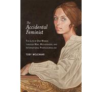 The Accidental Feminist: The Life of One Woman through War, Motherhood, and International Photojournalism