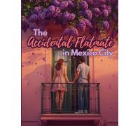 The Accidental Flatmate in Mexico City: A Clean Romantic Comedy of Shared Spaces, Awkward Laughs, and Unexpected Friendship