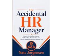 The Accidental HR Manager: How to Handle Compliance, Onboarding, Performance, and Conflict Resolution Without Burning Out