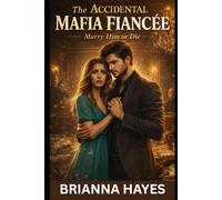 The Accidental Mafia Fiancée: Marry Him Or Die (Quick Read Funny Rom-Com and Steamy Romance)
