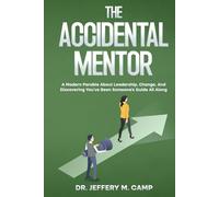 THE ACCIDENTAL MENTOR: A Modern Parable About Leadership, Change, and Discovering You've Been Someone's Guide All Along