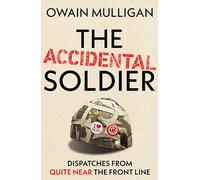 The Accidental Soldier: The honest and hilarious account of serving in Iraq - loved by Marina Hyde, Richard Curtis, Matt Haig, Richard E. Grant, John Oliver and more!