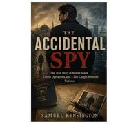 THE ACCIDENTAL SPY: The True Story of Blerim Skoro, Covert Operations, and a Life Caught Between Nations