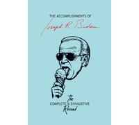The Accomplishments of Joseph R. Biden: The Complete & Exhaustive Record