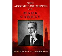 The Accomplishments Of Mark Carney: A Blank Notebook: A Funny Political Gag Gift For Those Who Follow Canadian Politics