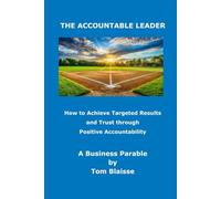 The Accountable Leader: Achieve Targeted Results and Trust Through Positive Accountability