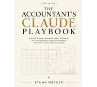 The Accountant’s Claude Playbook: Practical Prompts, Workflows, and AI Techniques for Financial Analysis, Reporting, Research, Automation, and Everyday Accounting