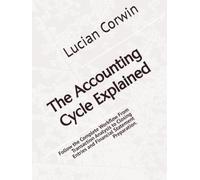 The Accounting Cycle Explained: Follow the Complete Workflow From Transaction Analysis to Closing Entries and Financial Statement Preparation.