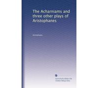 The Acharniams and three other plays of Aristophanes: Volume 1