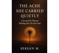 The Ache She Carried Quietly: A Journal for Women Holding Pain No One Saw