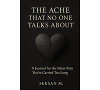 The Ache That No One Talks About: A Journal for the Silent Pain You’ve Carried Too Long