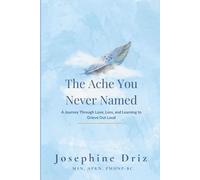 The Ache You Never Named: A Journey Through Love, Loss, and Learning to Grieve Out Loud