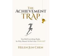 The Achievement Trap: You Did Everything Right, So Why Doesn’t It Feel Like Enough?