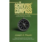 The ACHIEVERS’ COMPASS: Living “Above Only” Through Promise, Principle, and Practice